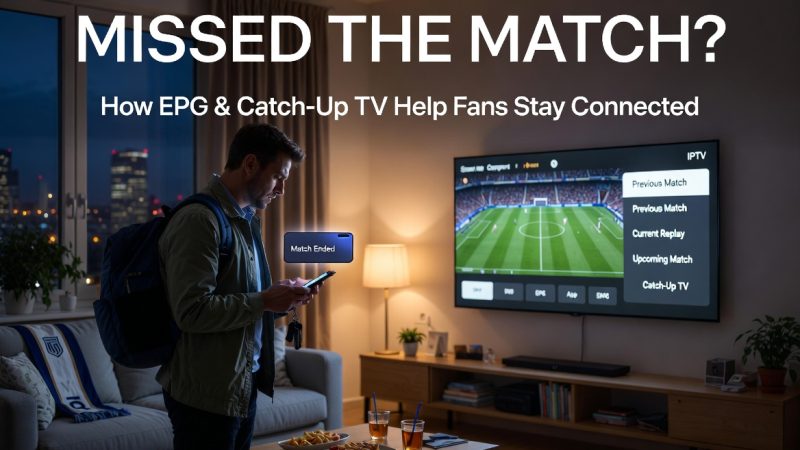 Football fan using IPTV catch-up TV and EPG features after missing a live FIFA World Cup 2026 match.